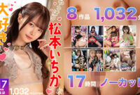 【福袋】やっぱり松本いちかが大好きだ！ 17時間ノーカット！1032分
